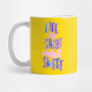 Life is short make it sweet 6 Mug